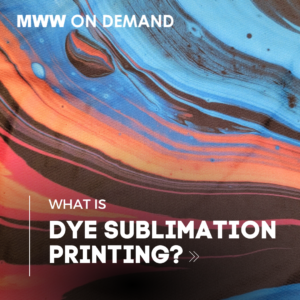 Dye Sublimation Printing MWW on Demand